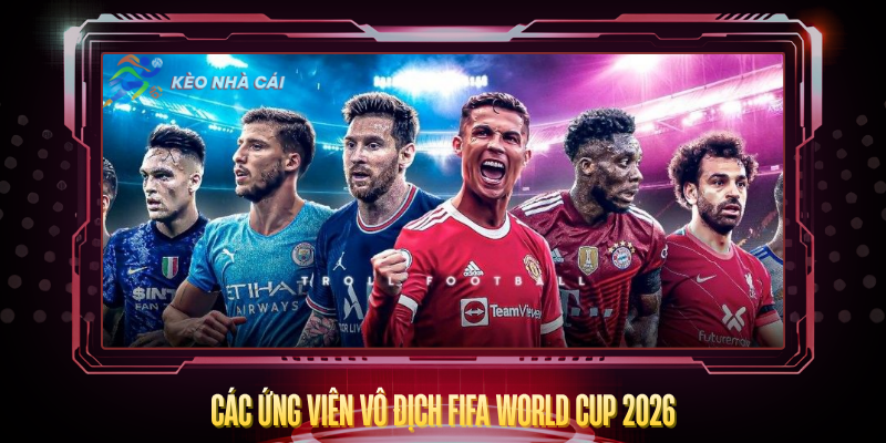 Cac Ung Vien Vo Dich Fifa World Cup 2026