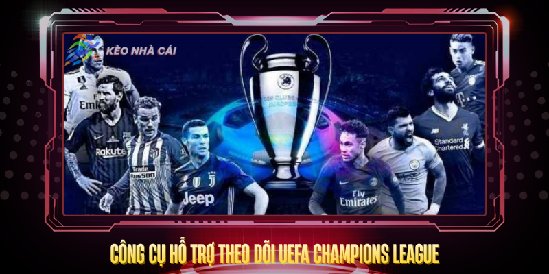 Cong Cu Ho Tro Theo Doi Uefa Champions League