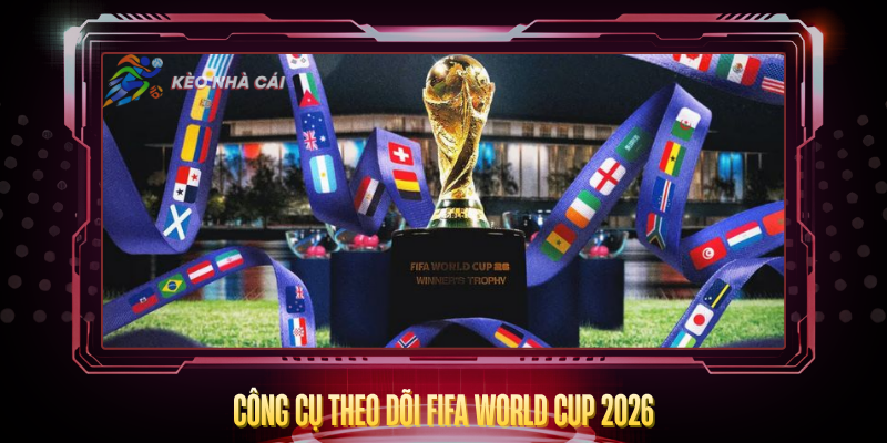Cong Cu Theo Doi Fifa World Cup 2026