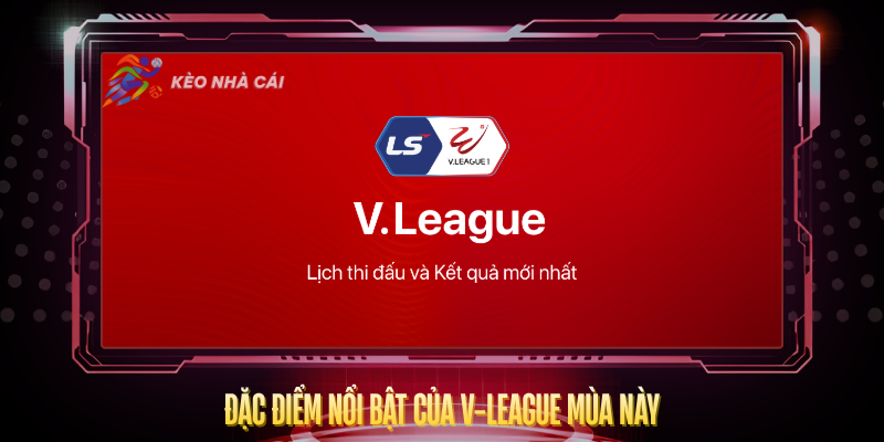 Dac Diem Noi Bat Cua V League Mua Nay